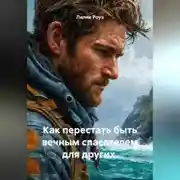 Постер книги Как перестать быть вечным спасателем для других