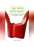 Анна Рихтер - Где мои шпильки? Или как я перестала бояться и полюбила себя