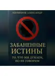Александр Логвинов - Забаненные истины: то, что мы думаем, но не говорим