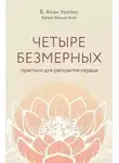 Б. Уоллес - Четыре безмерных. Практики для раскрытия сердца
