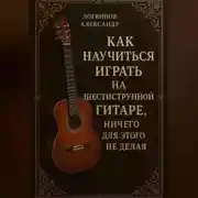 Постер книги Как научиться играть на шестиструнной гитаре, ничего для этого не делая