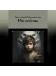 Погорельская Екатерина - Наследник