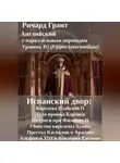 Ричард Грант - Испанский двор: Королева Изабелла II, Дело принца Карлоса, Интриги при Филиппе II, Убийство королевы Хуаны, Престол Кастилии и Арагона, Альфонсо XIII и Виктория Евгения.