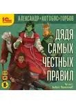 Александр Горбов - Дядя самых честных правил. Книга 1
