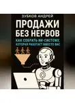 Андрей Зубков - Продажи без нервов: как собрать ИИ-систему, которая работает вместо вас