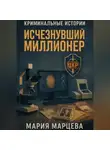 Мария Марцева - Криминальные истории. Исчезнувший миллионер