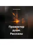 Анастасия Киселева - Прожектор души. Рассказы