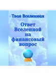 Твоя Вселенная - Ответ Вселенной на финансовый вопрос
