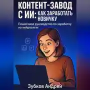 Постер книги Контент-завод с ИИ: как заработать новичку. Пошаговое руководство по заработку на нейросетях