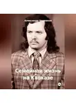 Александр Черевков - Семейная жизнь на Кавказе
