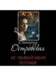 Екатерина Островская - Не убивай меня больше