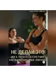 Александр Сивичев - Не делай это! Йога, пилатес и стретчинг как маркетинговые ловушки