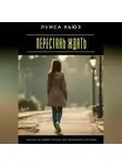 Луиса Хьюз - Перестань ждать. Счастье не придёт потом, оно начинается сегодня