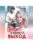 Галина Колоскова - Предал? С вещами на выход!