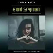 Постер книги Не ломай себя ради любви. Как сохранить сердце и не потерять себя