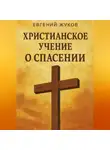 Евгений Жуков - Христианское учение о спасении