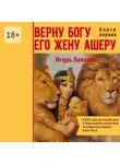 Игорь Леванов - Верну Богу его жену Ашеру. В 620 году до нашей эры в Иерусалиме запретили поклоняться Ашере – жене Бога