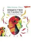 Бён-Чхоль Хан - Общество усталости. Негативный опыт в эпоху чрезмерного позитива