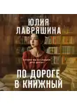 Юлия Лавряшина - По дороге в книжный