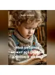 Янина Чепурина - Мой ребёнок может всё. (Хобби, длинною в жизнь).