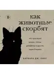 Барбара Дж. Кинг - Как животные скорбят. Что чувствуют кошки, слоны, дельфины и другие, теряя близких