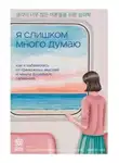 Ким Нам - Я слишком много думаю. Как я избавилась от тревожных мыслей и нашла душевную гармонию