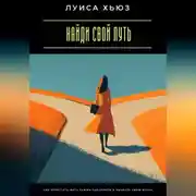 Постер книги Найди свой путь. Как перестать жить чужим сценарием и выбрать свою жизнь