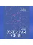 Екатерина Оксанен - Выбирая себя. Как выйти из отношений, в которых «всё сложно»