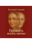 Евгений Соколов - Прожить жизнь заново