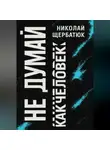 Николай Щербатюк - Не думай как человек