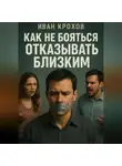 Иван Крохов - Как не бояться отказывать близким