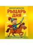 Николай Щербатюк - Рыцарь дня: Мануал для тех, кто устал от рутины