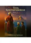 Алексей Чернов - Тень Константинополя. Книга VI