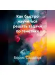 Борис Садыков - Как быстро научиться решать задачи по генетике