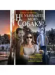 Елена Булганова - Не убивайте мою собаку!