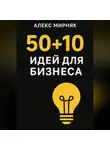 Алекс Мирняк - 50+10 идея для бизнеса
