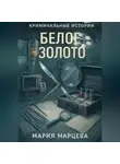 Мария Марцева - Криминальные истории. Белое золото