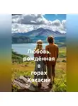 Сергей Чувашов - Любовь, рождённая в горах Хакасии.