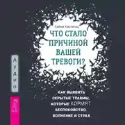 Постер книги Что стало причиной вашей тревоги? Как выявить скрытые травмы, которые кормят беспокойство, волнение и страх