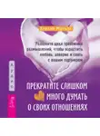 Алисия Муньос - Прекратите слишком много думать о своих отношениях: разорвите цикл тревожных размышлений, чтобы взрастить любовь, доверие и связь с вашим партнером