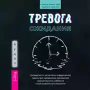 Постер книги Тревога ожидания. Руководство по когнитивно-поведенческой терапии для преодоления хронической нерешительности, избегания и катастрофического мышления
