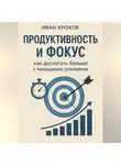 Иван Крохов - Продуктивность и фокус: как достигать больше с меньшими усилиями