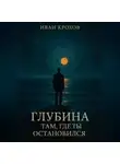 Иван Крохов - Глубина там, где ты остановился