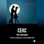 Постер книги Секс без сценария. Как быть уверенным и чутким любовником