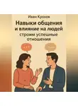 Иван Крохов - Навыки общения и влияние на людей: строим успешные отношения