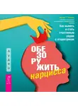 Венди Бехари - Обезоружить нарцисса. Как выжить и стать счастливым рядом с эгоцентриком