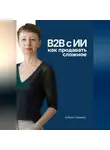 Елена Галакси - B2B с ИИ: как продавать сложное