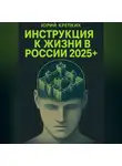 Юрий Крепких - Инструкция к жизни в России 2025+.