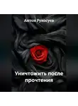 Антон Рукосуев - Уничтожить, после прочтения