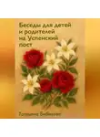Татьяна Бибикова - Беседы для детей и родителей на Успенский пост